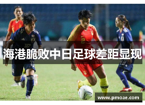 海港脆败中日足球差距显现